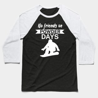 No Friends on Powder days Baseball T-Shirt